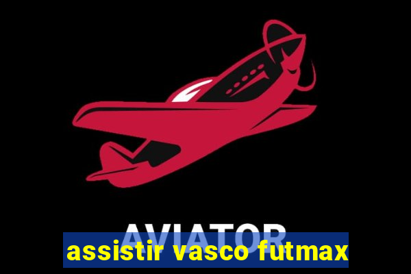 assistir vasco futmax